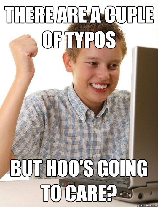 there are a cuple of typos but hoo's going to care?  First Day on the Internet Kid