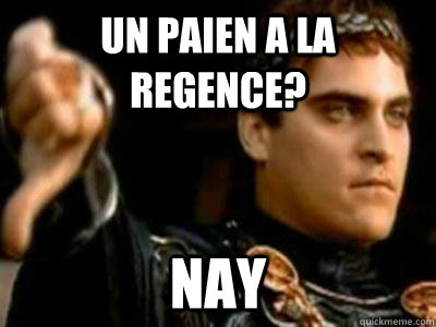 Un paien a la regence? Nay  Downvoting Roman