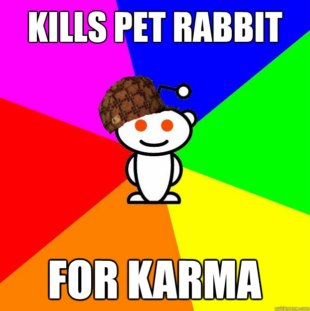 Kills pet rabbit for Karma  Scumbag Redditor
