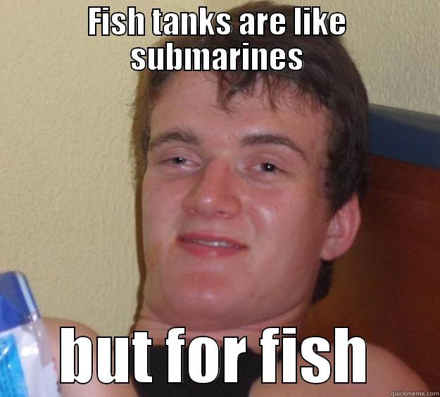 FISH TANKS ARE LIKE SUBMARINES BUT FOR FISH 10 Guy