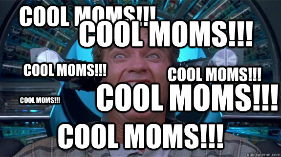 Cool moms!!! Cool moms!!! Cool moms!!! Cool moms!!! Cool moms!!! Cool moms!!! Cool moms!!!  