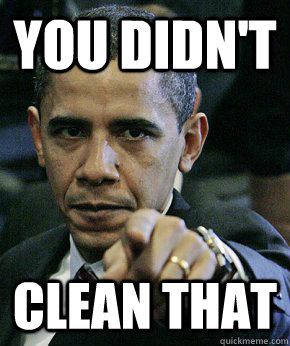 you didn't  clean that - you didn't  clean that  Pointing Obama