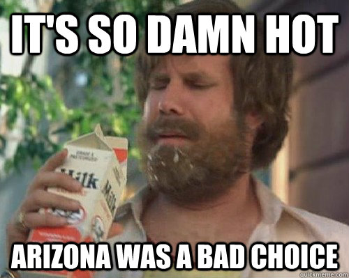 IT'S SO DAMN HOT ARIZONA WAS A BAD CHOICE  