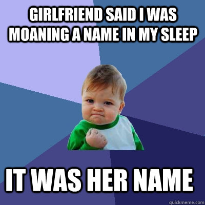 Girlfriend said i was moaning a name in my sleep it was her name  Success Kid