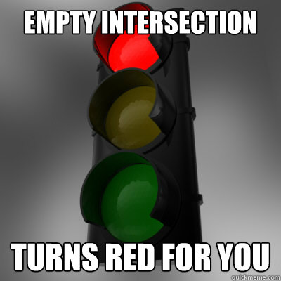 Empty intersection Turns red for you - Empty intersection Turns red for you  Scumbag Stoplight