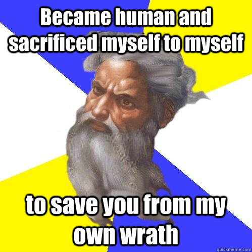 Became human and sacrificed myself to myself to save you from my own wrath  Advice God