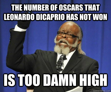 the number of oscars that leonardo dicaprio has not won is too damn high  Too Damn High