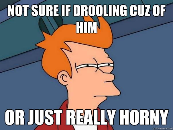 not sure if drooling cuz of him or just really horny  Futurama Fry