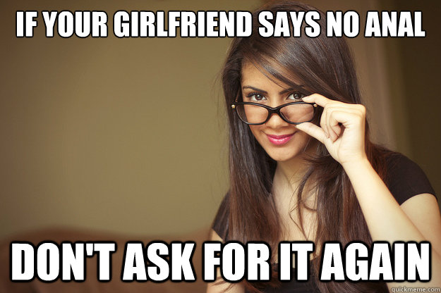 If your girlfriend says no anal Don't ask for it again - If your girlfriend says no anal Don't ask for it again  Actual Sexual Advice Girl