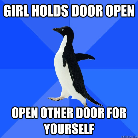 girl holds door open open other door for yourself  Socially Awkward Penguin