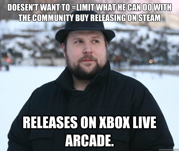 Doesen't want to =limit what he can do with the community buy releasing on steam releases on xbox live arcade.  Advice Notch