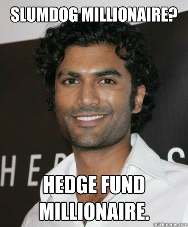 Slumdog millionaire? Hedge fund millionaire.  