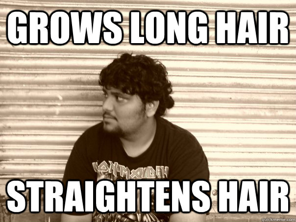 Grows long hair straightens hair - Grows long hair straightens hair  Useless metalhead