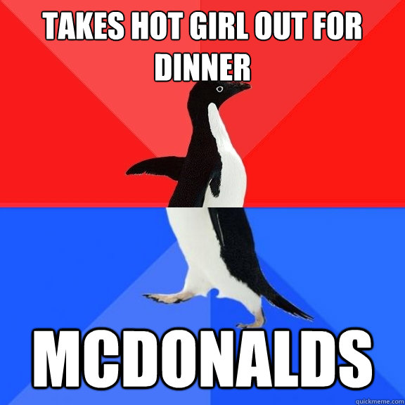 Takes hot girl out for dinner McDonalds  Socially Awksome Penguin