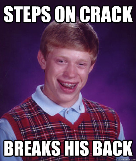 Steps on crack breaks his back  Bad Luck Brian