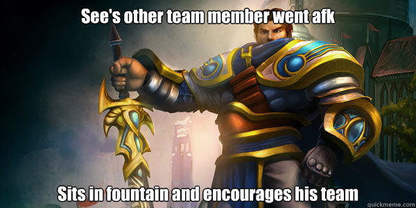 See's other team member went afk Sits in fountain and encourages his team  Good Guy Garen