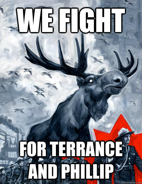 We fight For Terrance and Phillip - We fight For Terrance and Phillip  Vindictive Canadian Moose Overlord