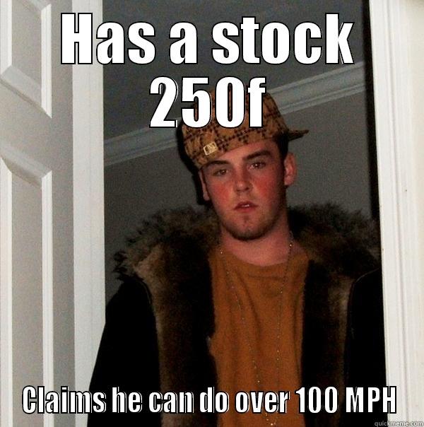 250f Spode - HAS A STOCK 250F CLAIMS HE CAN DO OVER 100 MPH Scumbag Steve