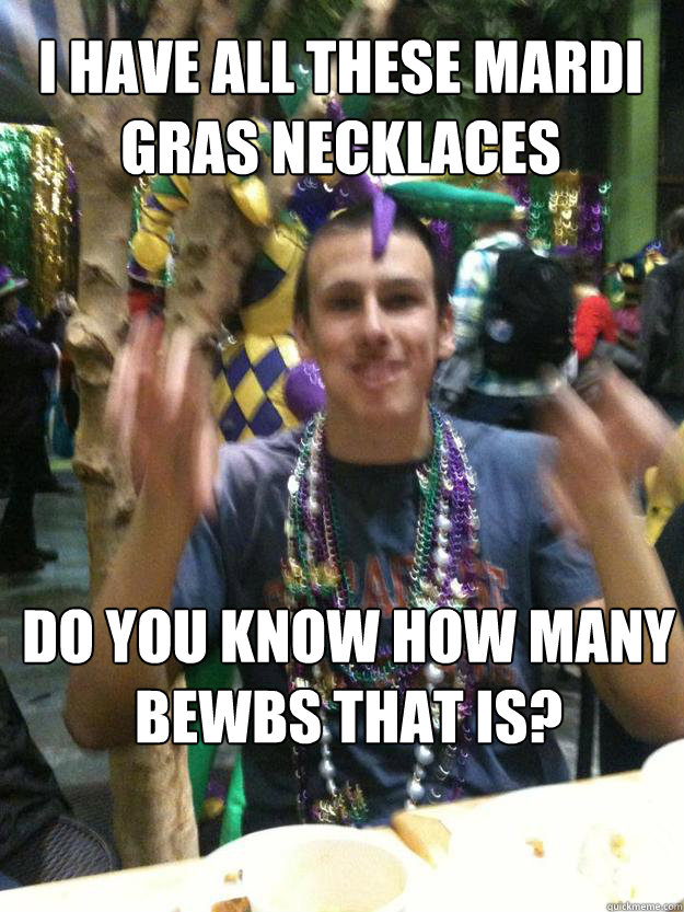 i have all these mardi gras necklaces do you know how many bewbs that is?  