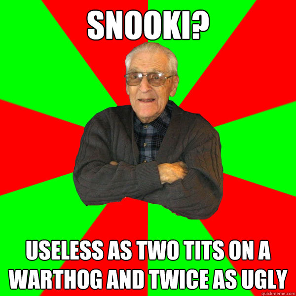 Snooki? Useless as two tits on a warthog and twice as ugly  Bachelor Grandpa