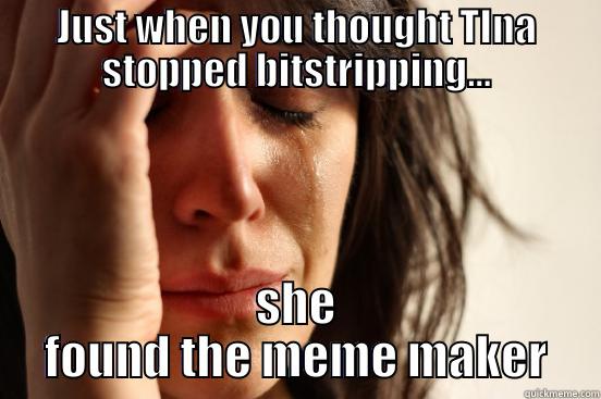 JUST WHEN YOU THOUGHT TINA STOPPED BITSTRIPPING... SHE FOUND THE MEME MAKER First World Problems