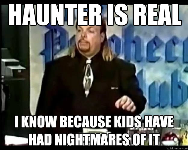 haunter is real i know because kids have had nightmares of it - haunter is real i know because kids have had nightmares of it  Paranoid Priest