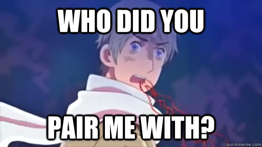 WHO DID YOU PAIR ME WITH?  