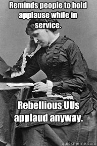 Reminds people to hold applause while in service. Rebellious UUs applaud anyway.  - Reminds people to hold applause while in service. Rebellious UUs applaud anyway.   UU Problems