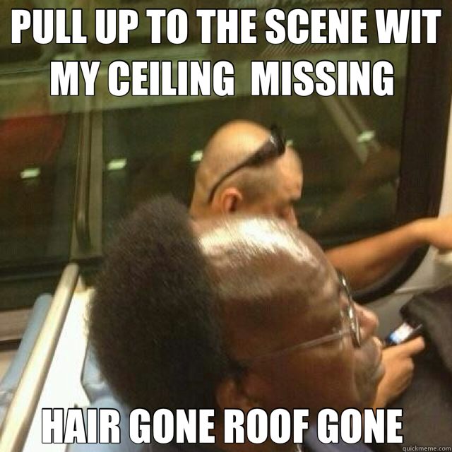 PULL UP TO THE SCENE WIT MY CEILING  MISSING  HAIR GONE ROOF GONE  - PULL UP TO THE SCENE WIT MY CEILING  MISSING  HAIR GONE ROOF GONE   Misc