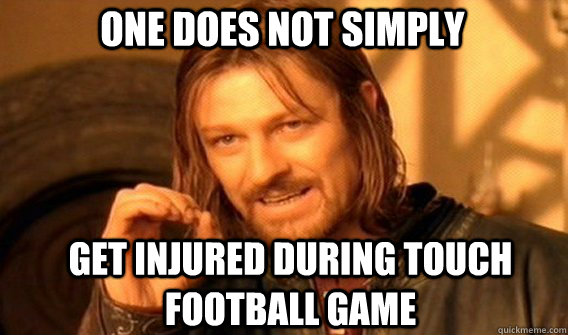 One does not simply get injured during touch football game  Boromir