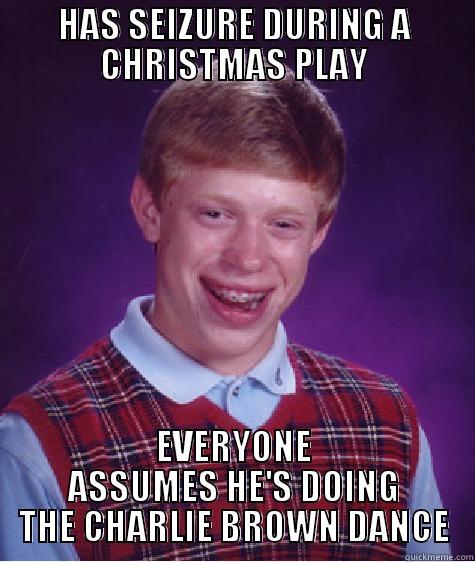 HAS SEIZURE DURING A CHRISTMAS PLAY EVERYONE ASSUMES HE'S DOING THE CHARLIE BROWN DANCE Bad Luck Brian
