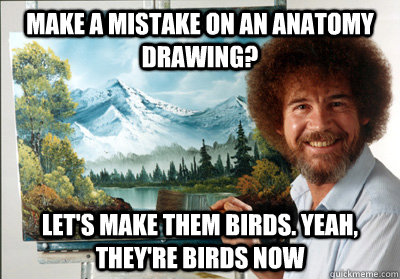 Make a mistake on an anatomy drawing? Let's make them birds. Yeah, they're birds now  Bob Ross
