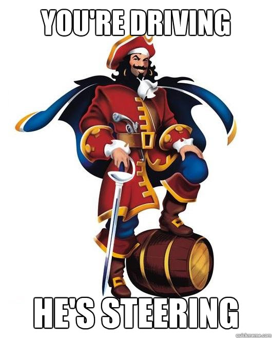 You're Driving He's Steering  Scumbag Captain Morgan