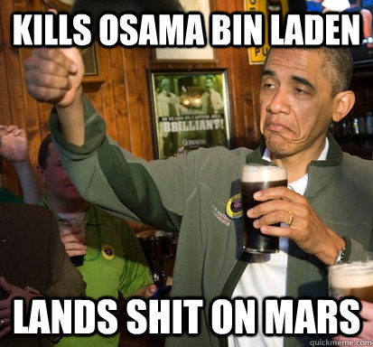 Kills Osama Bin Laden Lands shit on Mars  Upvote Obama