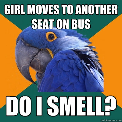 Girl moves to another seat on bus do I smell?  Paranoid Parrot