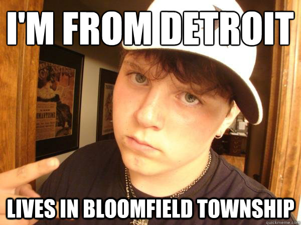 I'm from Detroit
 Lives in Bloomfield Township  