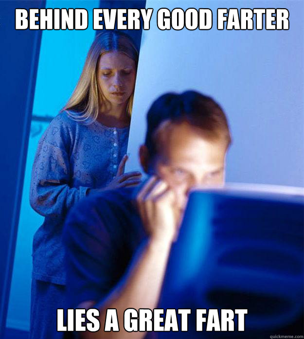 behind every good farter lies a great fart  Redditors Wife
