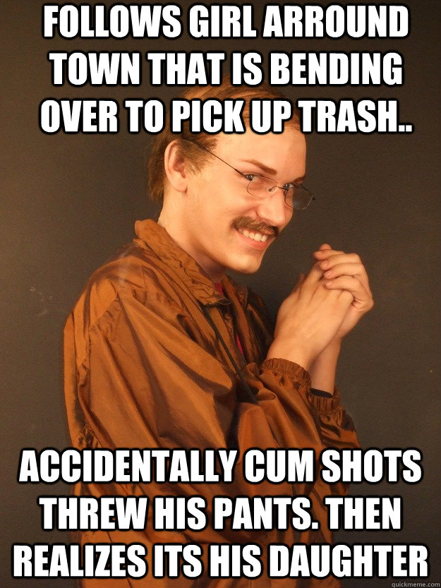 Follows girl arround town that is bending over to pick up trash.. Accidentally cum shots threw his pants. Then realizes its his daughter  