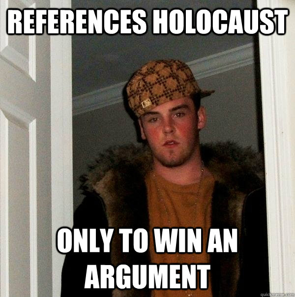 references holocaust only to win an argument  Scumbag Steve