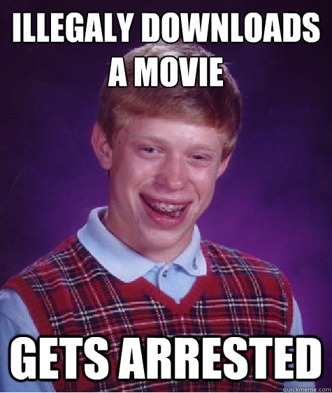 Illegaly downloads a movie Gets Arrested  Bad Luck Brian