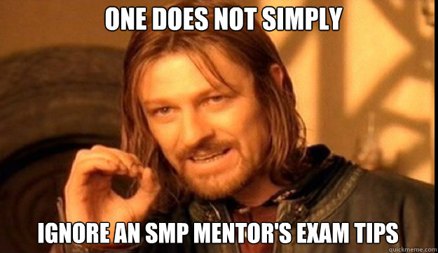 ONE DOES NOT SIMPLY ignore an SMP mentor's exam tips - ONE DOES NOT SIMPLY ignore an SMP mentor's exam tips  LOTR