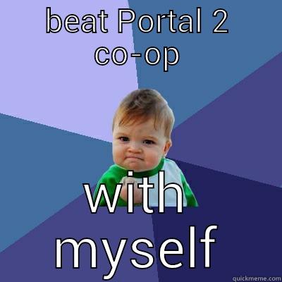 BEAT PORTAL 2 CO-OP WITH MYSELF Success Kid