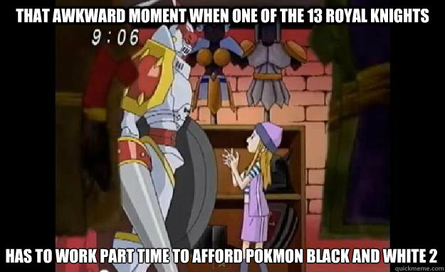 That awkward moment when one of the 13 royal knights has to work part time to afford pokémon black and white 2  gallantmon zoe