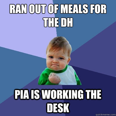 ran out of meals for the dh pia is working the desk  Success Kid