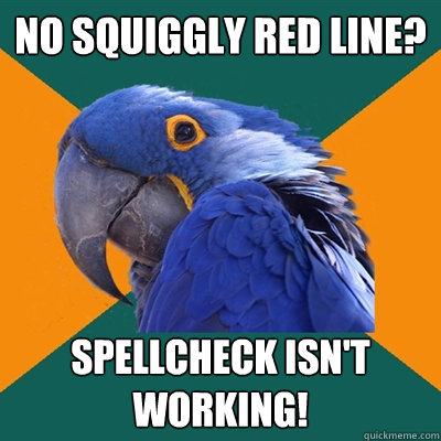 no squiggly red line? spellcheck isn't working!  Paranoid Parrot