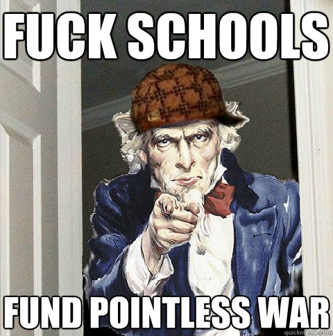 FUCK SCHOOLS FUND POINTLESS WAR  Scumbag Uncle Sam