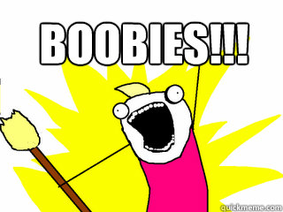 BOOBIES!!!  All The Things