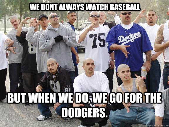 We Dont always watch baseball But when we do, we go for the Dodgers.  