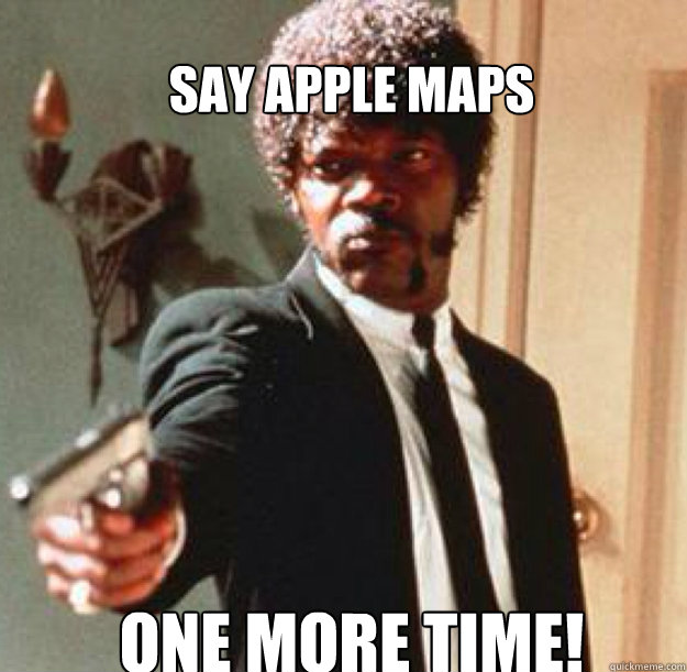 Say Apple maps  ONE MORE TIME! - Say Apple maps  ONE MORE TIME!  Say One More Time