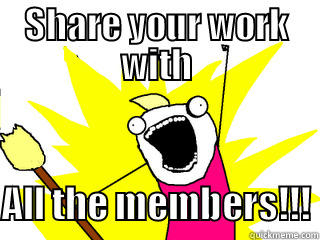 SHARE YOUR WORK WITH  ALL THE MEMBERS!!! All The Things